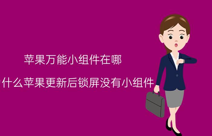 苹果万能小组件在哪 为什么苹果更新后锁屏没有小组件？